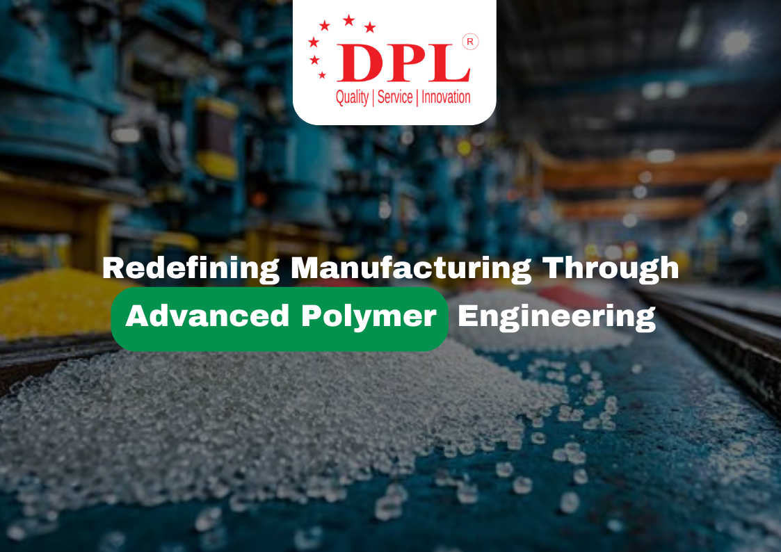 Redefining Manufacturing Through Advanced Polymer Engineering