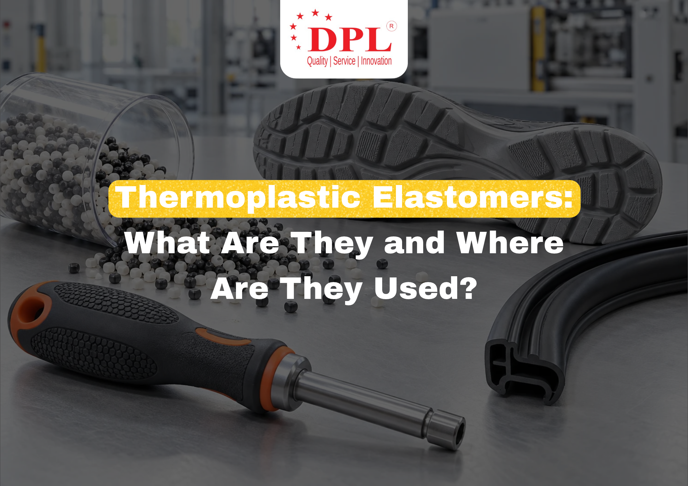 Thermoplastic Elastomers: What They Are and Where They Are Used